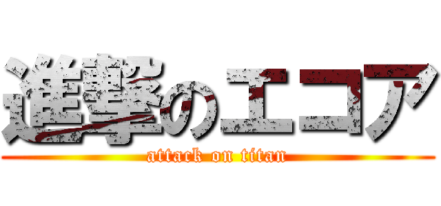 進撃のエコア (attack on titan)