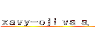 ｘａｖｙ－ｏｊｉ ｖａ ａ．．．． (殺す巨人)