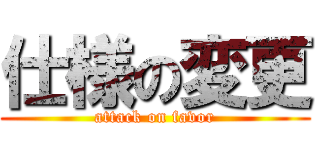 仕様の変更 (attack on favor)