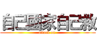 自己國家自己救 (attack on )