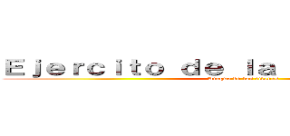 Ｅｊｅｒｃｉｔｏ ｄｅ ｌａ Ｈｕｍａｎｉｄａｄ (Ataque de los titanes)