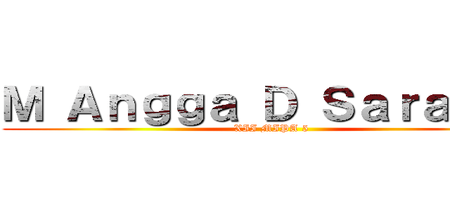 Ｍ Ａｎｇｇａ Ｄ Ｓａｒａｇｉｈ (XII MIPA 5)