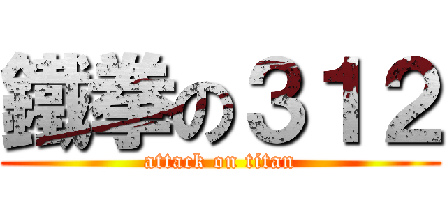鐵拳の３１２ (attack on titan)