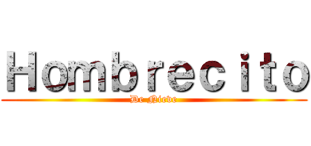 Ｈｏｍｂｒｅｃｉｔｏ (De Nieve)