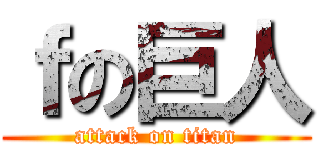 ｆの巨人 (attack on titan)