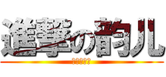 進撃の韵儿 (進撃の韵儿)