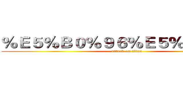 ％Ｅ５％Ｂ０％９６％Ｅ５％ＡＤ％９０ (attack on titan)