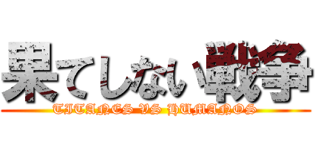 果てしない戦争 (TITANES VS HUMANOS)