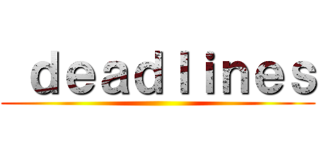  ｄｅａｄｌｉｎｅｓ ()
