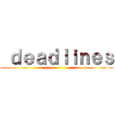  ｄｅａｄｌｉｎｅｓ ()