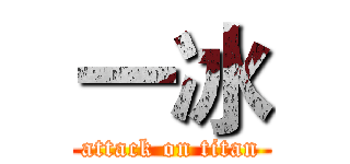 一冰 (attack on titan)