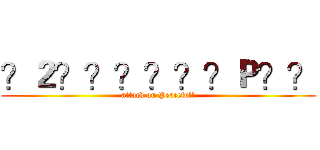 ？２？？？？？？Ｐ？？ (attack on Peacefull)