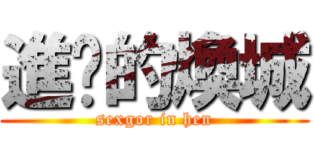 進雞的煥城 (sexgor in hen)