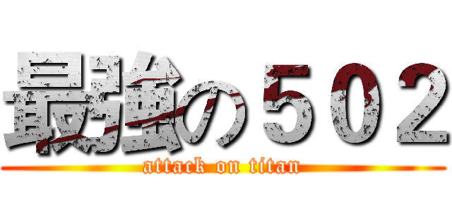 最強の５０２ (attack on titan)