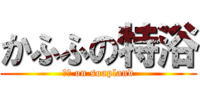 かふふの特浴 (甲府 on soapland)