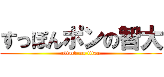 すっぽんポンの智大 (attack on titan)