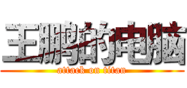王鹏的电脑 (attack on titan)