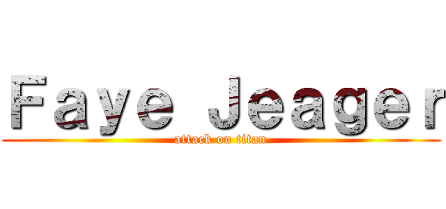 Ｆａｙｅ Ｊｅａｇｅｒ (attack on titan)