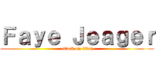 Ｆａｙｅ Ｊｅａｇｅｒ (attack on titan)