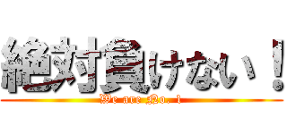 絶対負けない！ (We are No. 1)