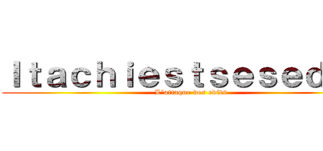 Ｉｔａｃｈｉｅｓｔｓｅｓｅｄｉｔ  (L'attaque des edits)
