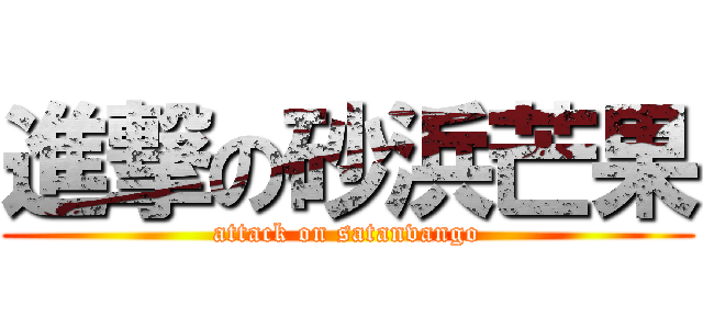 進撃の砂浜芒果 (attack on satanvango)