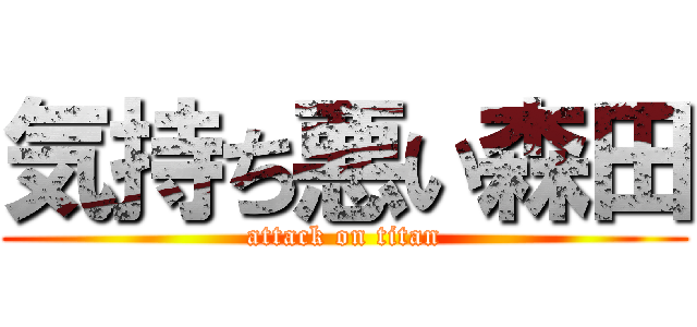 気持ち悪い森田 (attack on titan)