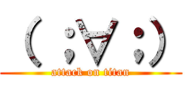 （ ；∀；） (attack on titan)