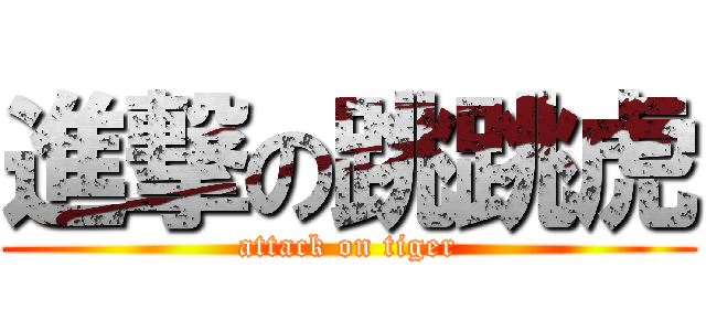 進撃の跳跳虎 (attack on tiger)