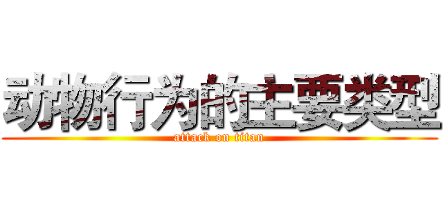 动物行为的主要类型 (attack on titan)