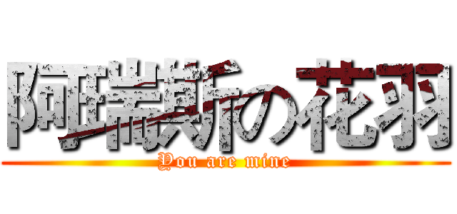 阿瑞斯の花羽 (You are mine)