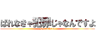 ばれなきゃ犯罪じゃなんですよ (Nyarlathotep)