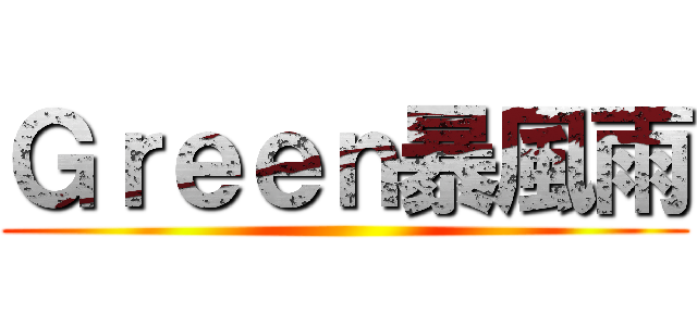 Ｇｒｅｅｎ暴風雨 ()