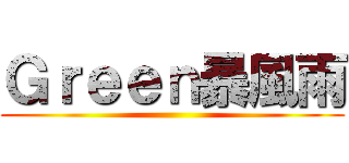 Ｇｒｅｅｎ暴風雨 ()