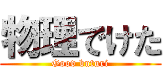 物理でけた (Good buturi)