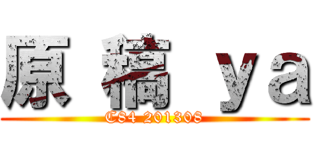 原 稿 ｙａ (C84 201308)