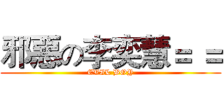 邪惡の李奕慧＝ ＝ (EVIL BOY)