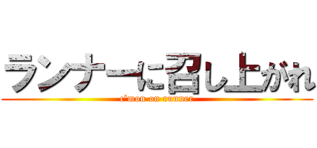 ランナーに召し上がれ (c\'mon on runner)