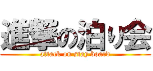 進撃の泊り会 (attack on stay board)