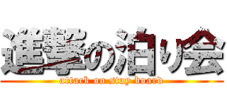 進撃の泊り会 (attack on stay board)