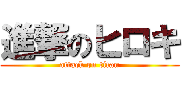 進撃のヒロキ (attack on titan)