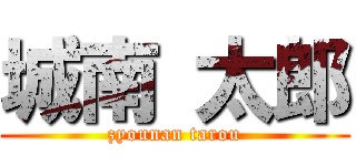 城南 太郎 (zyounan tarou)
