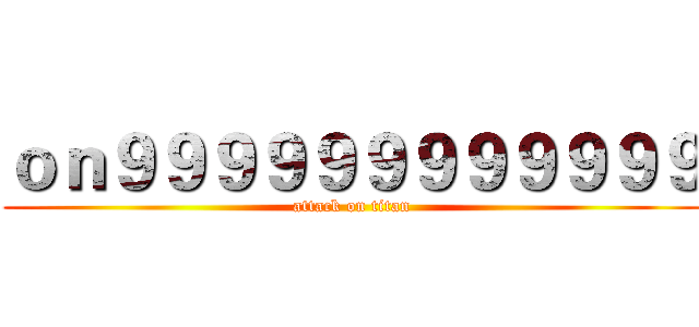 ｏｎ９９９９９９９９９９９９ (attack on titan)