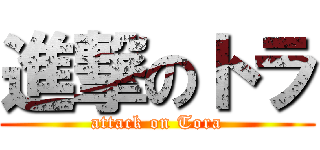 進撃のトラ (attack on Tora)