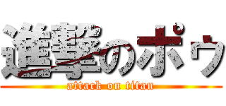 進撃のポゥ (attack on titan)
