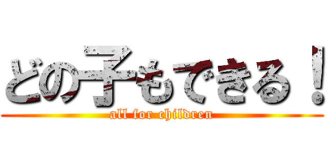 どの子もできる！ (all for children)