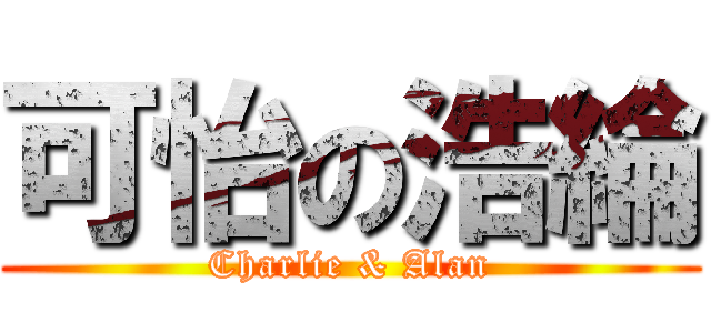 可怡の浩綸 (Charlie & Alan)