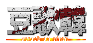 豆歌韓 (attack on titan)