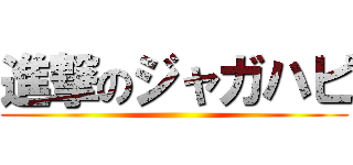 進撃のジャガハピ ()