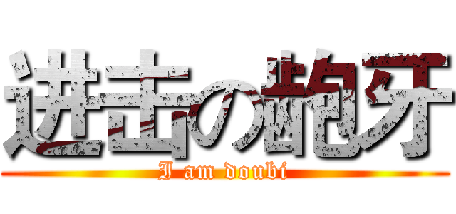 进击の龅牙 (I am doubi)